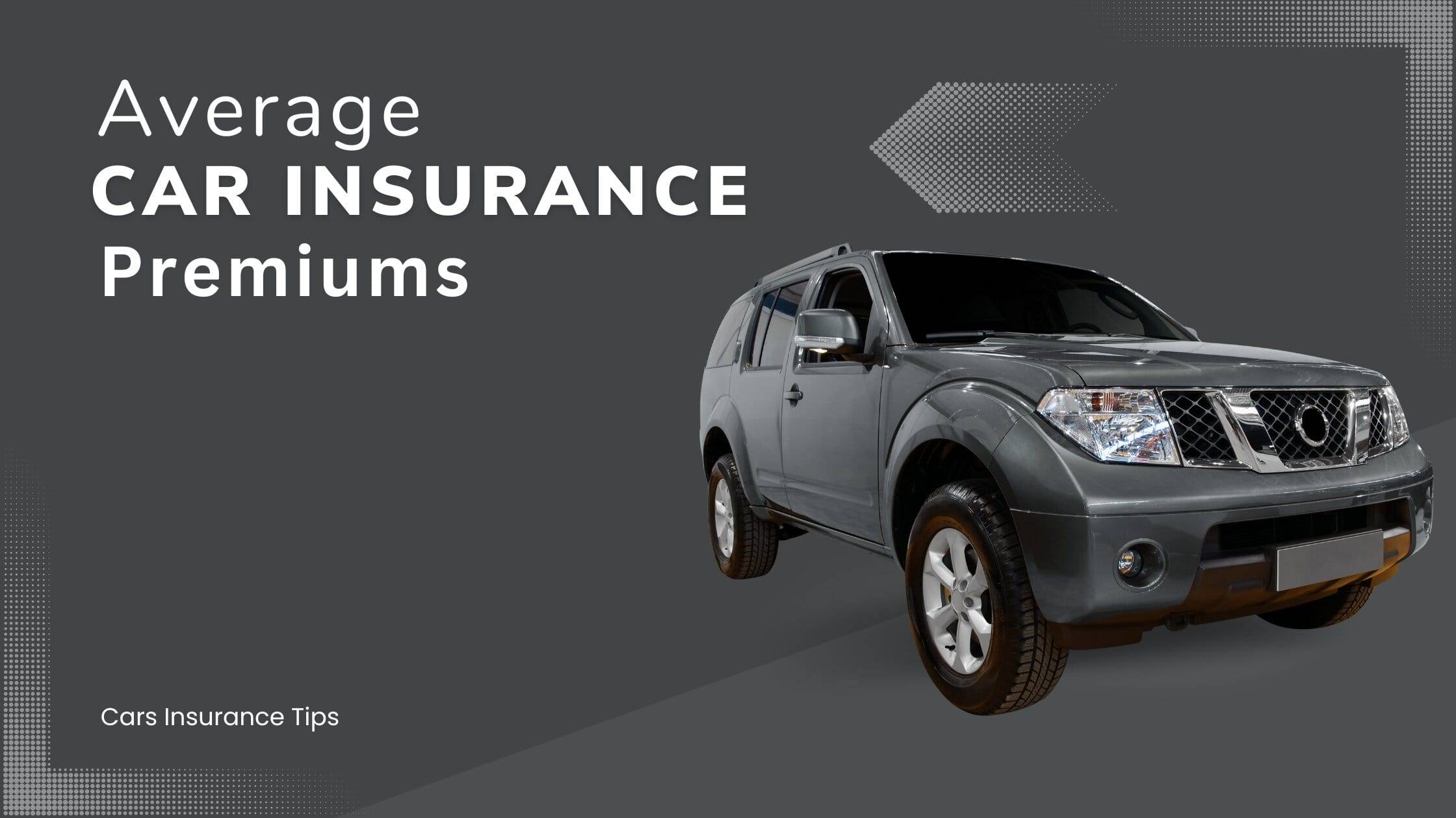 The Powerful Guide to Understanding Average Car Insurance Premiums